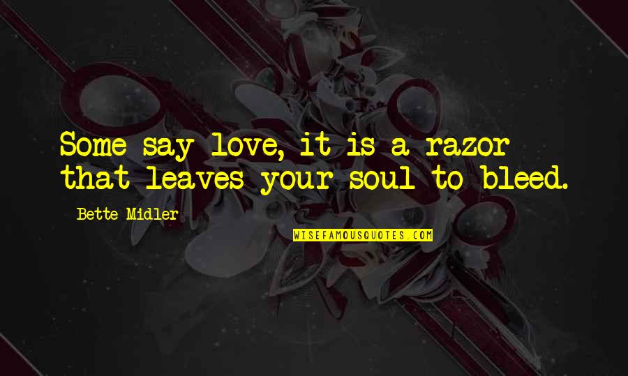 Scarrons Quotes By Bette Midler: Some say love, it is a razor that