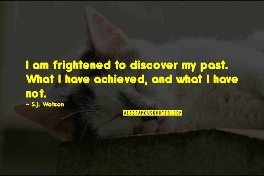Scarrons Quotes By S.J. Watson: I am frightened to discover my past. What