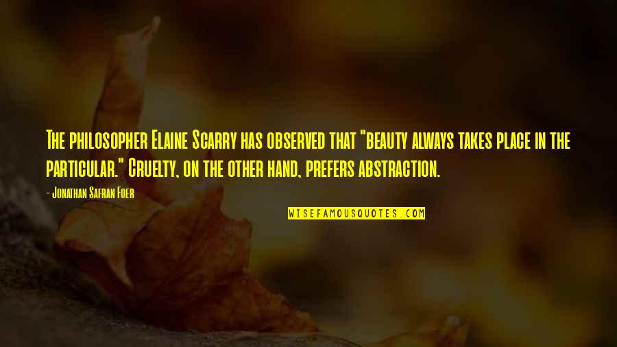 Scarry Quotes By Jonathan Safran Foer: The philosopher Elaine Scarry has observed that "beauty