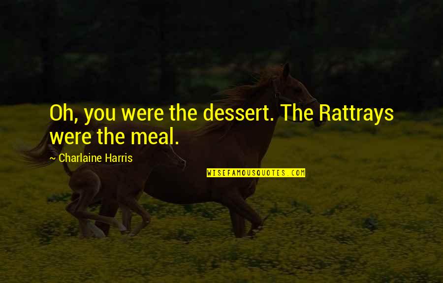 Scars After Surgery Quotes By Charlaine Harris: Oh, you were the dessert. The Rattrays were Scars After Surgery Quotes By Charlaine Harris: Oh, you were the dessert. The Rattrays were