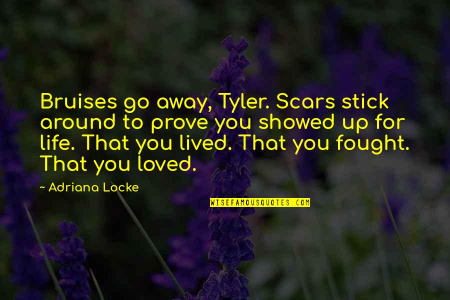 Scars And Life Quotes By Adriana Locke: Bruises go away, Tyler. Scars stick around to