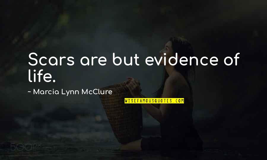 Scars And Life Quotes By Marcia Lynn McClure: Scars are but evidence of life.