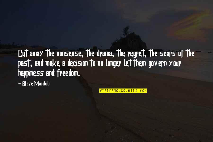 Scars And Life Quotes By Steve Maraboli: Cut away the nonsense, the drama, the regret,