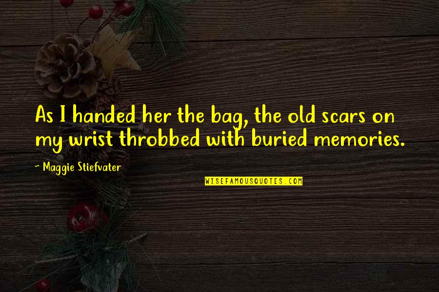 Scars And Memories Quotes By Maggie Stiefvater: As I handed her the bag, the old