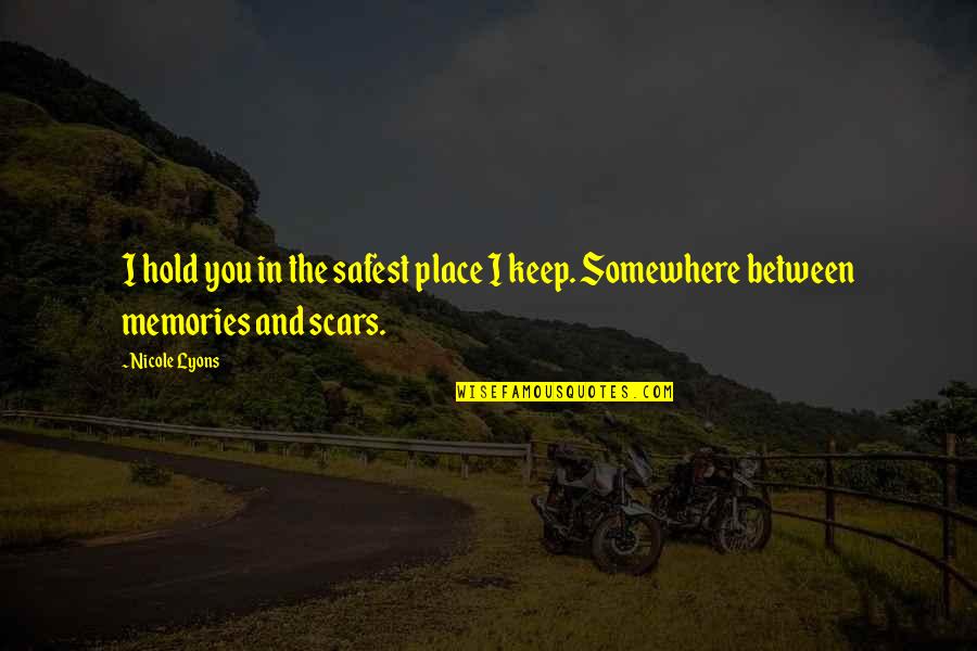 Scars And Memories Quotes By Nicole Lyons: I hold you in the safest place I