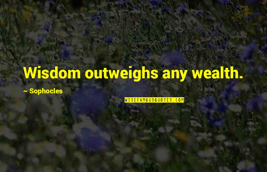 Scars And Memories Quotes By Sophocles: Wisdom outweighs any wealth.