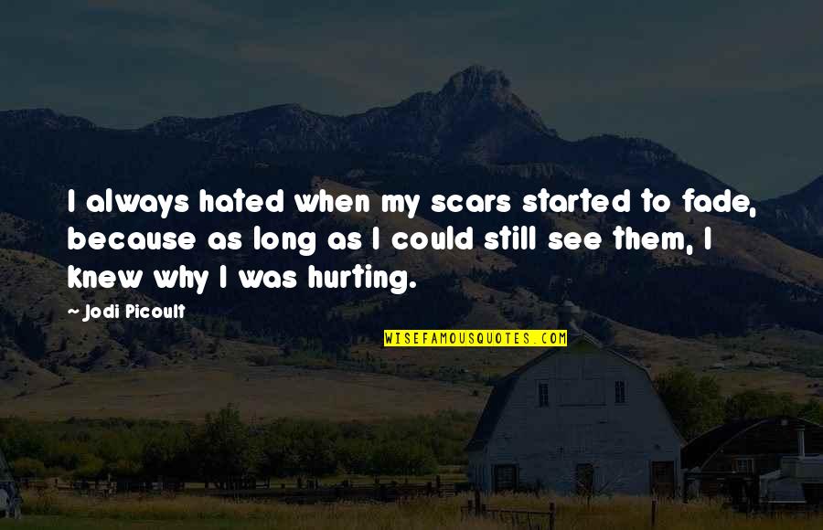 Scars And Pain Quotes By Jodi Picoult: I always hated when my scars started to