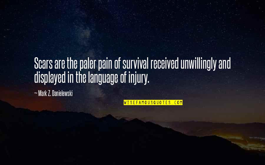 Scars And Pain Quotes By Mark Z. Danielewski: Scars are the paler pain of survival received
