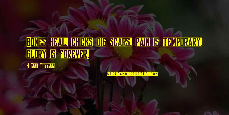 Scars And Pain Quotes By Mat Hoffman: Bones heal, chicks dig scars, pain is temporary,