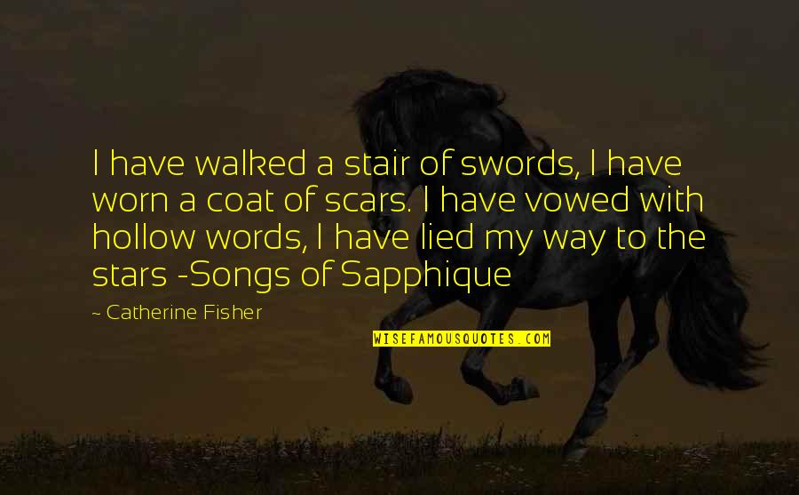Scars And Songs Quotes By Catherine Fisher: I have walked a stair of swords, I Scars And Songs Quotes By Catherine Fisher: I have walked a stair of swords, I