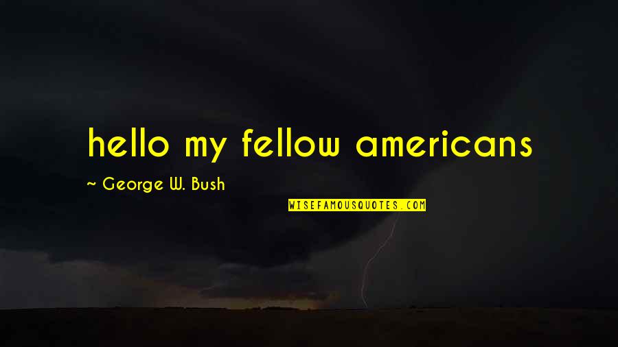 Scars And Souvenirs Quotes By George W. Bush: hello my fellow americans Scars And Souvenirs Quotes By George W. Bush: hello my fellow americans