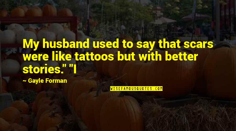 Scars And Tattoos Quotes By Gayle Forman: My husband used to say that scars were