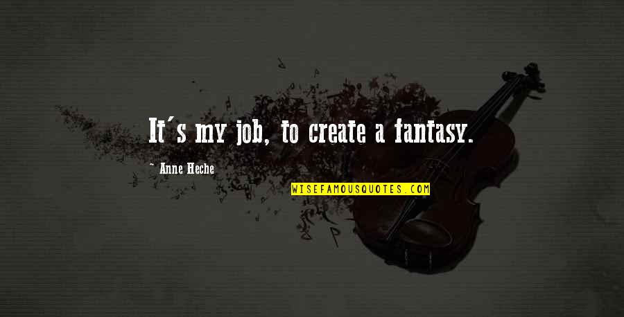 Scars Crosses And Tattoos Quotes By Anne Heche: It's my job, to create a fantasy.