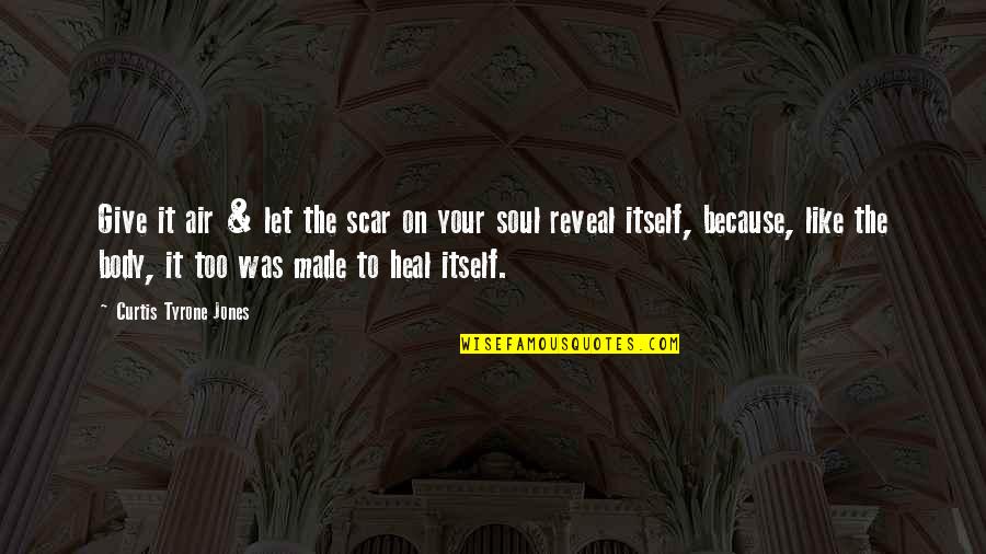 Scars Heal Quotes By Curtis Tyrone Jones: Give it air & let the scar on