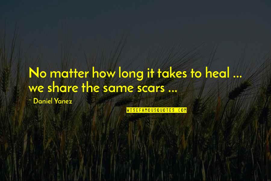 Scars Heal Quotes By Daniel Yanez: No matter how long it takes to heal