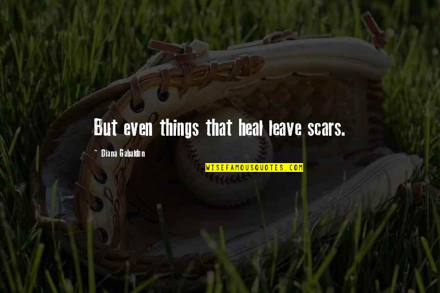 Scars Heal Quotes By Diana Gabaldon: But even things that heal leave scars.