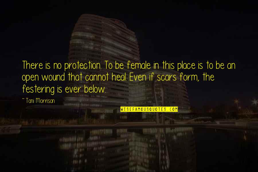 Scars Heal Quotes By Toni Morrison: There is no protection. To be female in