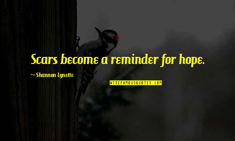 Scars In Life Quotes By Shannon Lynette: Scars become a reminder for hope. Scars In Life Quotes By Shannon Lynette: Scars become a reminder for hope.