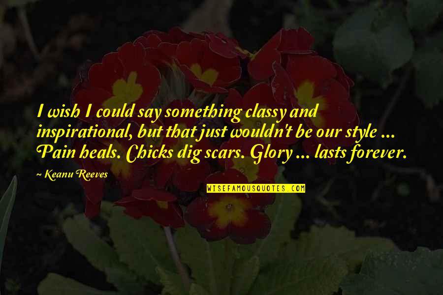 Scars Inspirational Quotes By Keanu Reeves: I wish I could say something classy and