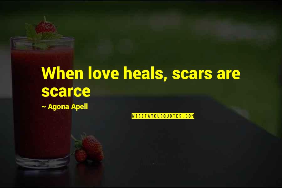 Scars Love Quotes By Agona Apell: When love heals, scars are scarce