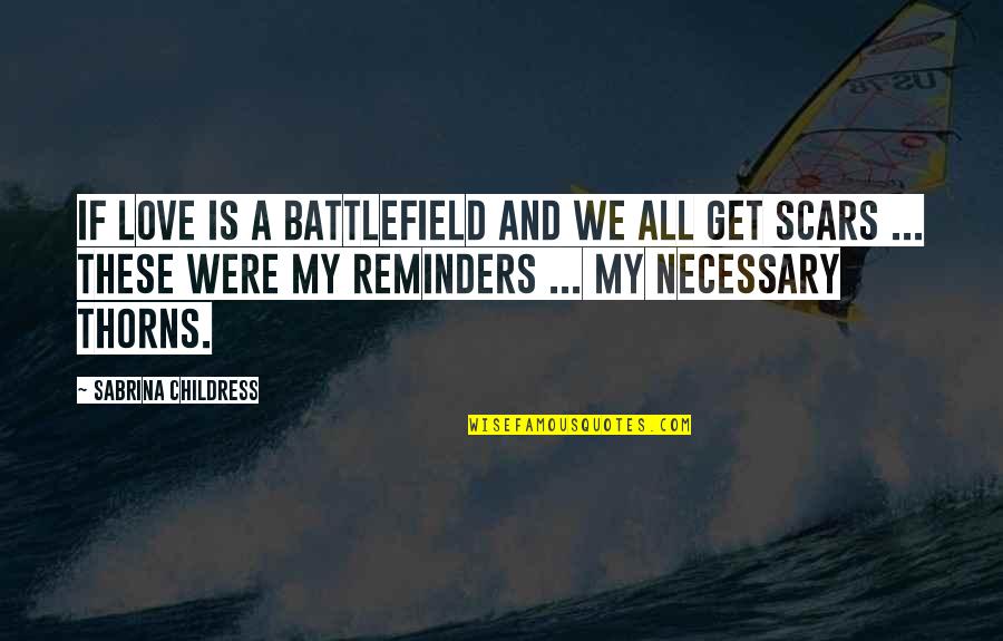 Scars Love Quotes By Sabrina Childress: If love is a battlefield and we all