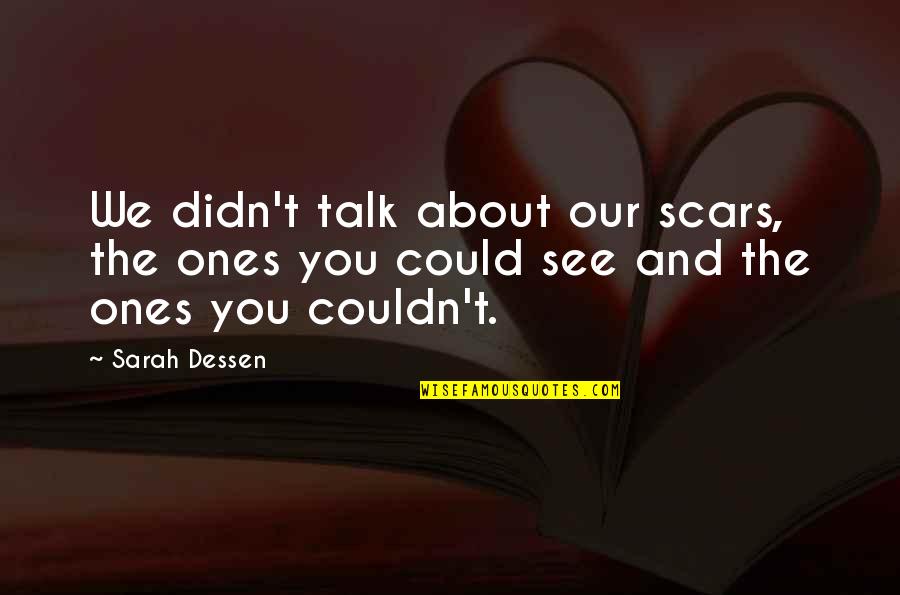 Scars Love Quotes By Sarah Dessen: We didn't talk about our scars, the ones