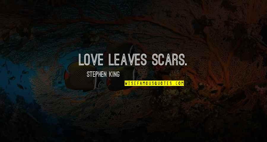 Scars Love Quotes By Stephen King: Love leaves scars.