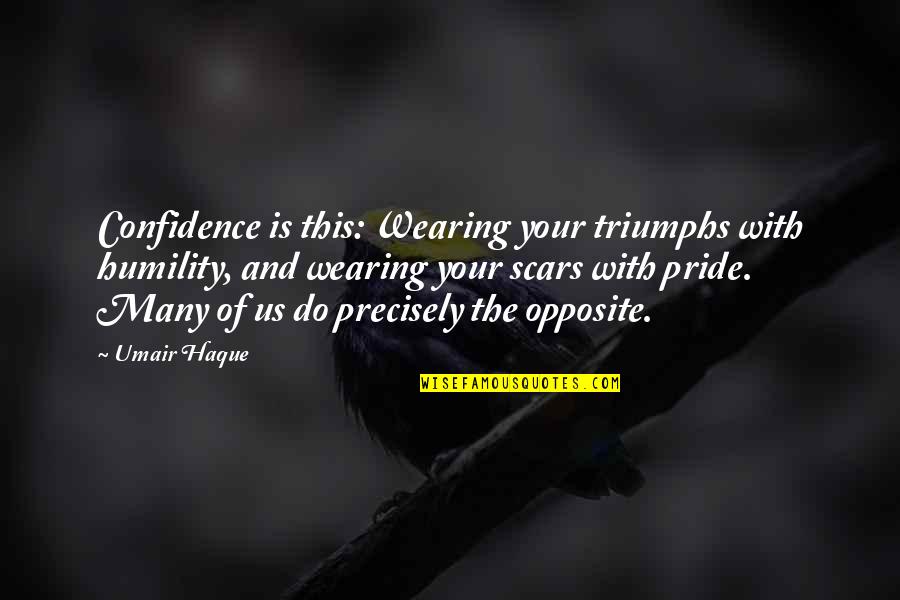 Scars Of Life Quotes By Umair Haque: Confidence is this: Wearing your triumphs with humility,