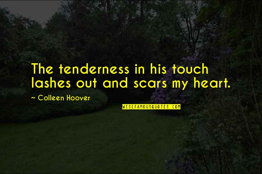 Scars Of The Heart Quotes By Colleen Hoover: The tenderness in his touch lashes out and Scars Of The Heart Quotes By Colleen Hoover: The tenderness in his touch lashes out and