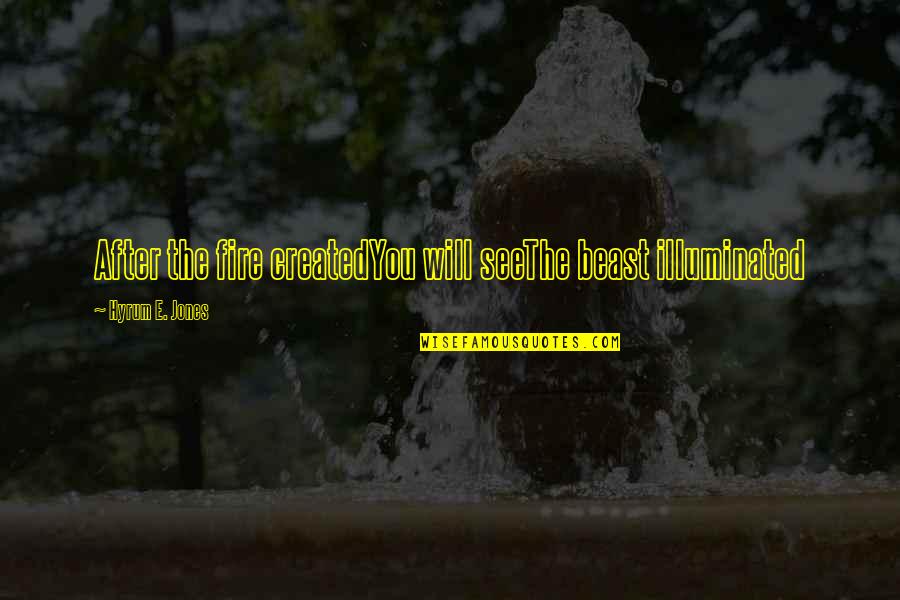 Scars Of The Heart Quotes By Hyrum E. Jones: After the fire createdYou will seeThe beast illuminated Scars Of The Heart Quotes By Hyrum E. Jones: After the fire createdYou will seeThe beast illuminated