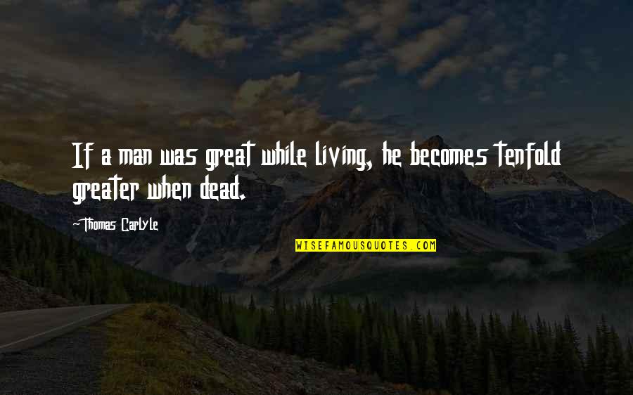 Scars Of The Heart Quotes By Thomas Carlyle: If a man was great while living, he