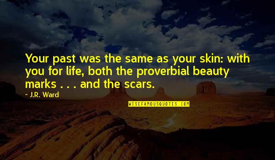 Scars Of The Past Quotes By J.R. Ward: Your past was the same as your skin: Scars Of The Past Quotes By J.R. Ward: Your past was the same as your skin:
