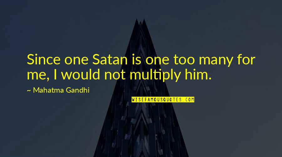 Scars On My Heart Quotes By Mahatma Gandhi: Since one Satan is one too many for Scars On My Heart Quotes By Mahatma Gandhi: Since one Satan is one too many for