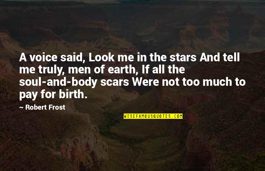 Scars On Your Body Quotes By Robert Frost: A voice said, Look me in the stars