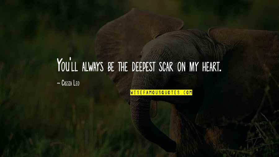 Scars On Your Heart Quotes By Cassia Leo: You'll always be the deepest scar on my Scars On Your Heart Quotes By Cassia Leo: You'll always be the deepest scar on my