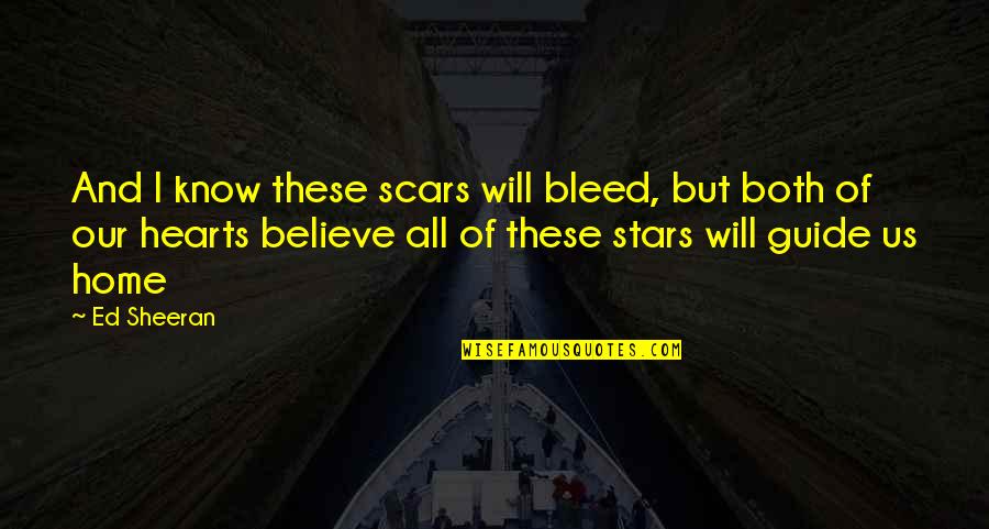 Scars On Your Heart Quotes By Ed Sheeran: And I know these scars will bleed, but Scars On Your Heart Quotes By Ed Sheeran: And I know these scars will bleed, but