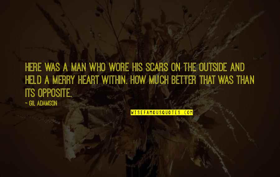 Scars On Your Heart Quotes By Gil Adamson: Here was a man who wore his scars Scars On Your Heart Quotes By Gil Adamson: Here was a man who wore his scars