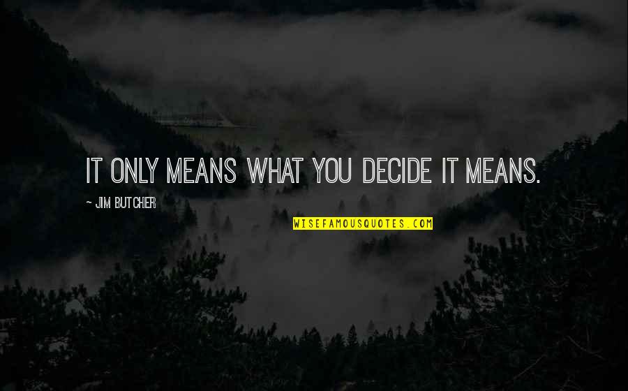 Scars On Your Heart Quotes By Jim Butcher: It only means what you decide it means. Scars On Your Heart Quotes By Jim Butcher: It only means what you decide it means.