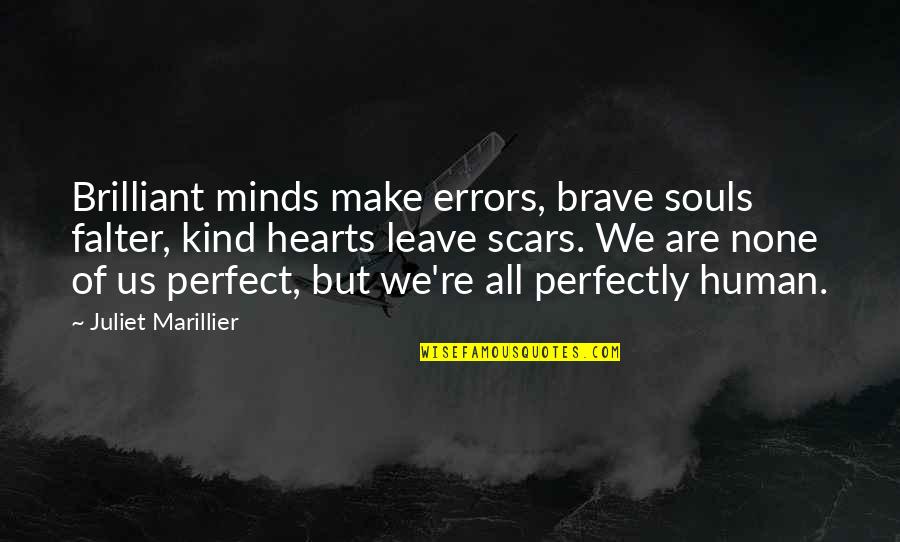 Scars On Your Heart Quotes By Juliet Marillier: Brilliant minds make errors, brave souls falter, kind Scars On Your Heart Quotes By Juliet Marillier: Brilliant minds make errors, brave souls falter, kind