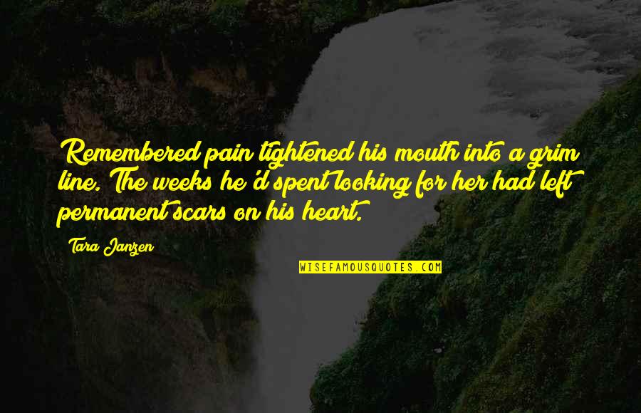 Scars On Your Heart Quotes By Tara Janzen: Remembered pain tightened his mouth into a grim Scars On Your Heart Quotes By Tara Janzen: Remembered pain tightened his mouth into a grim