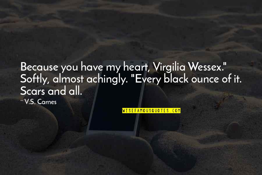 Scars On Your Heart Quotes By V.S. Carnes: Because you have my heart, Virgilia Wessex." Softly, Scars On Your Heart Quotes By V.S. Carnes: Because you have my heart, Virgilia Wessex." Softly,