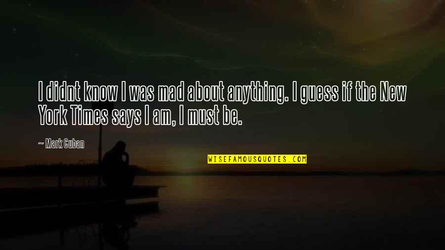 Scars That Won't Heal Quotes By Mark Cuban: I didnt know I was mad about anything.