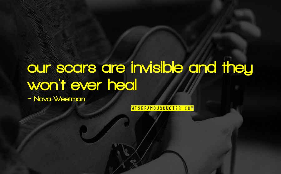 Scars That Won't Heal Quotes By Nova Weetman: our scars are invisible and they won't ever