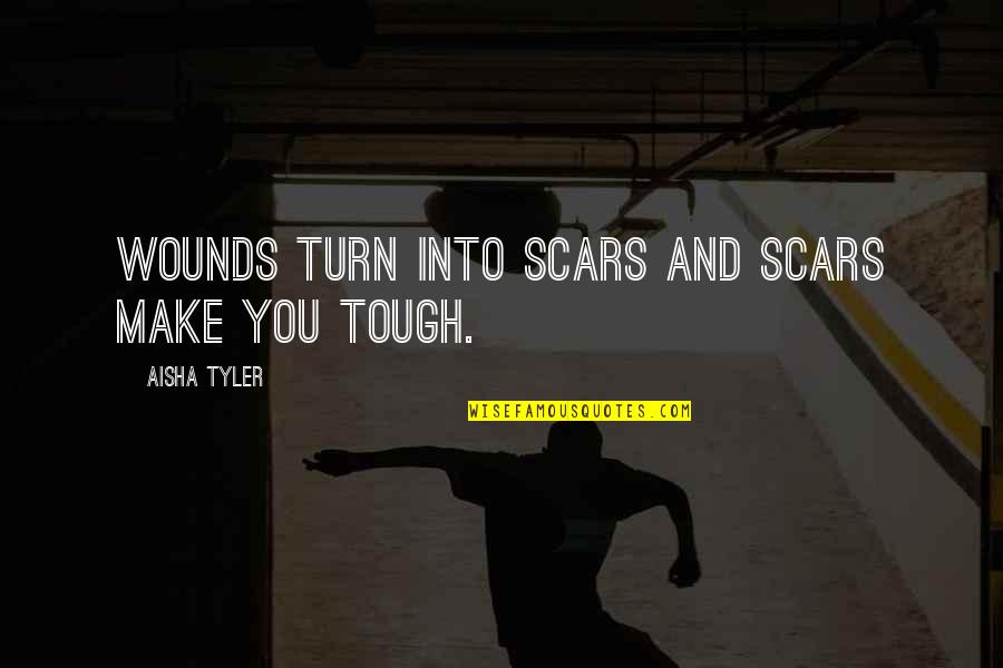 Scars Wounds Quotes By Aisha Tyler: Wounds turn into scars and scars make you Scars Wounds Quotes By Aisha Tyler: Wounds turn into scars and scars make you