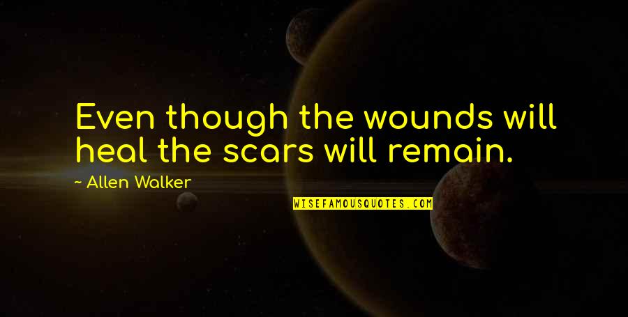 Scars Wounds Quotes By Allen Walker: Even though the wounds will heal the scars Scars Wounds Quotes By Allen Walker: Even though the wounds will heal the scars