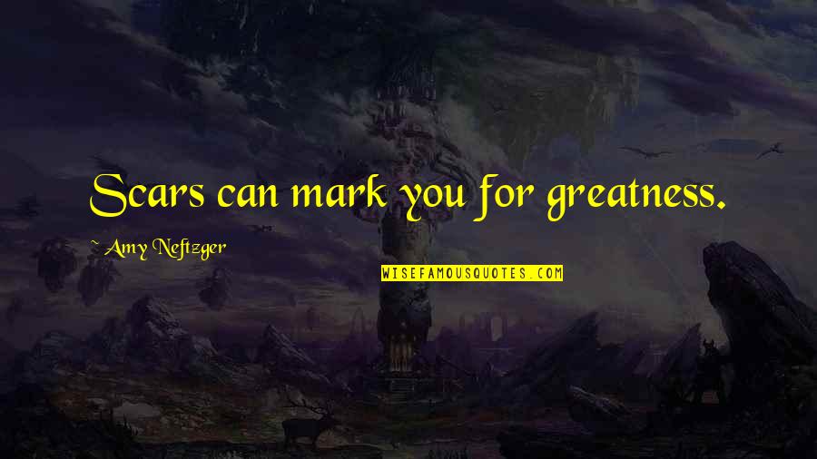 Scars Wounds Quotes By Amy Neftzger: Scars can mark you for greatness. Scars Wounds Quotes By Amy Neftzger: Scars can mark you for greatness.