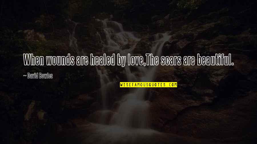 Scars Wounds Quotes By David Bowles: When wounds are healed by love,The scars are Scars Wounds Quotes By David Bowles: When wounds are healed by love,The scars are