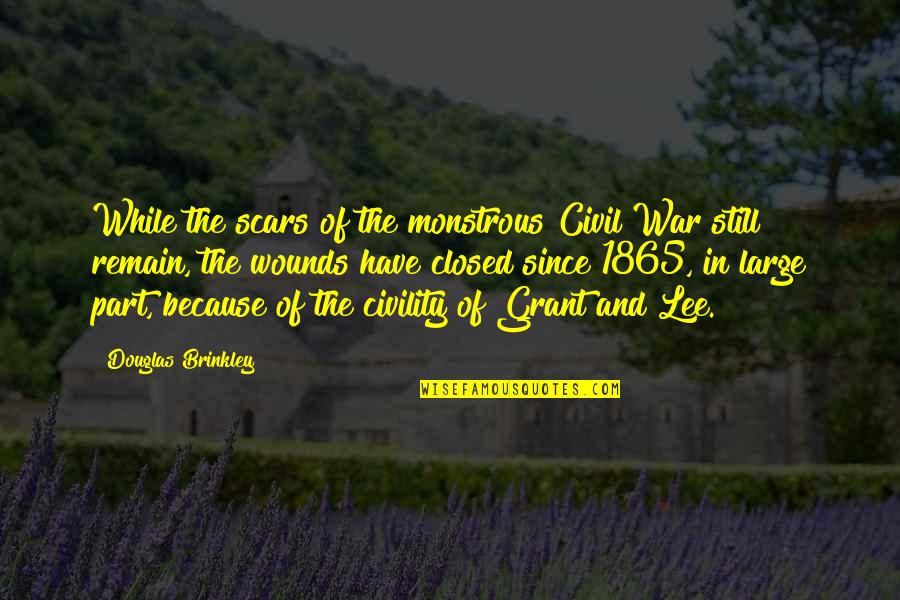 Scars Wounds Quotes By Douglas Brinkley: While the scars of the monstrous Civil War Scars Wounds Quotes By Douglas Brinkley: While the scars of the monstrous Civil War
