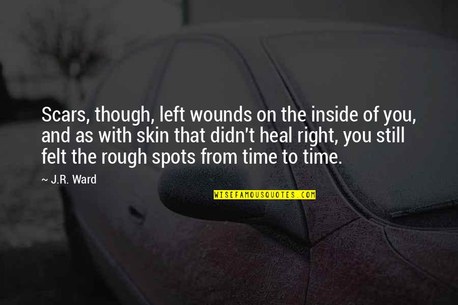 Scars Wounds Quotes By J.R. Ward: Scars, though, left wounds on the inside of Scars Wounds Quotes By J.R. Ward: Scars, though, left wounds on the inside of