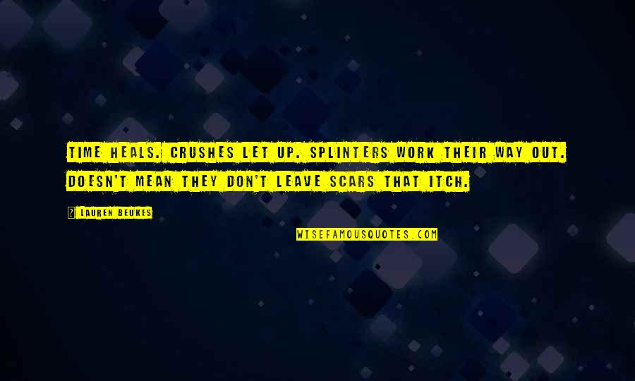 Scars Wounds Quotes By Lauren Beukes: Time heals. Crushes let up. Splinters work their Scars Wounds Quotes By Lauren Beukes: Time heals. Crushes let up. Splinters work their